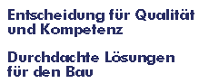 Entscheidung für Qualität und Kompetenz - Durchdachte Lösungen für den Bau